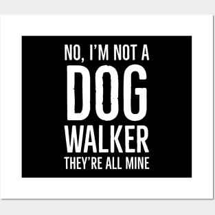 No, I'm Not A Dog Walker They're All Mine Posters and Art